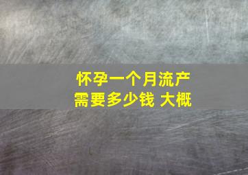 怀孕一个月流产需要多少钱 大概